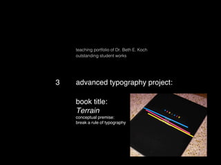 !    teaching portfolio of Dr. Beth E. Koch
!    outstanding student works
!    !

!    !
3!   advanced typography project...