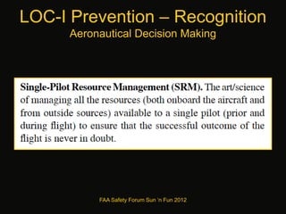 LOC-I Prevention – Recognition
Aeronautical Decision Making
FAA Safety Forum Sun ‘n Fun 2012
 
