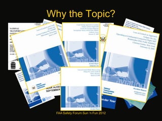 Why the Topic?
FAA Safety Forum Sun ‘n Fun 2012
 
