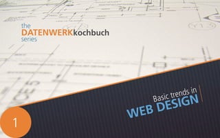 Basic trends in
WEB DESIGN
the
DATENWERKkochbuch
series
1
 