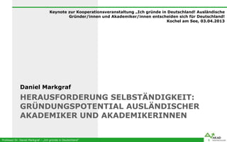Professor Dr. Daniel Markgraf – „Ich gründe in Deutschland“
HERAUSFORDERUNG SELBSTÄNDIGKEIT:
GRÜNDUNGSPOTENTIAL AUSLÄNDISC...