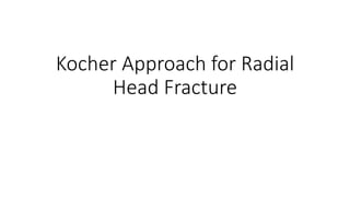 Kocher Approach for Radial
Head Fracture
 