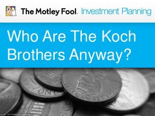 Who Are The Koch
Brothers Anyway?
 
