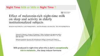 Milk produced in night time when this is dark is exceptionally
rich in melatonin , the sleep inducer hormone
Night Time Mi...