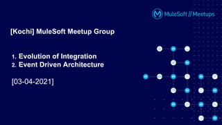 [Kochi] MuleSoft Meetup Group
1. Evolution of Integration
2. Event Driven Architecture
[03-04-2021]
 
