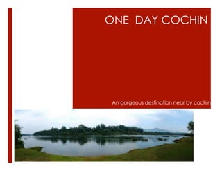 ONE DAY COCHIN




An gorgeous destination near by cochin
 