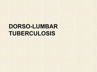 DORSO-LUMBAR
TUBERCULOSIS
 