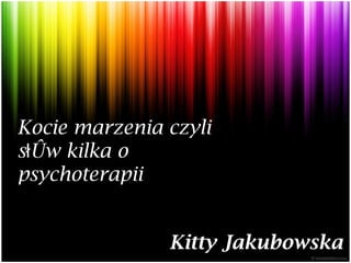 Kitty Jakubowska Kocie marzenia czyli słów kilka o psychoterapii 