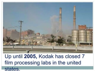 Up until 2005, Kodak has closed 7 film
processing labs in the united states.
 