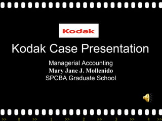 Kodak Case Presentation Managerial Accounting Mary Jane J. Mollenido SPCBA Graduate School 