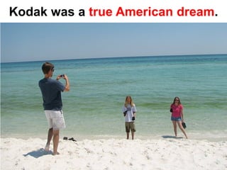Kodak was a true American dream.
 