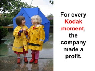 For every
 Kodak
moment,
   the
company
 made a
 profit.
 