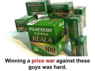 Winning a price war against these
        guys was hard.
 