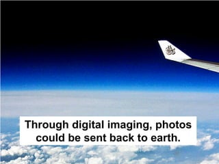 Through digital imaging, photos
  could be sent back to earth.
 