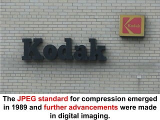 The JPEG standard for compression emerged
in 1989 and further advancements were made
              in digital imaging.
 