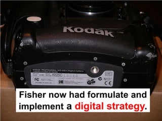 Fisher now had formulate and
implement a digital strategy.
 