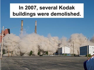 In 2007, several Kodak
buildings were demolished.
 