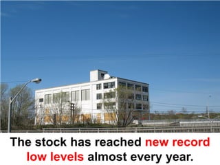 The stock has reached new record
  low levels almost every year.
 