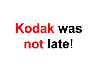 Kodak was
 not late!
 