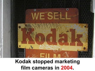 Kodak stopped marketing
  film cameras in 2004.
 