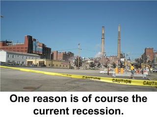 One reason is of course the
    current recession.
 