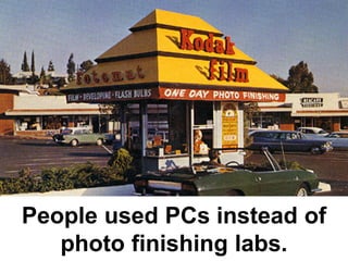 People used PCs instead of
   photo finishing labs.
 