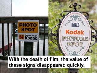 With the death of film, the value of
these signs disappeared quickly.
 