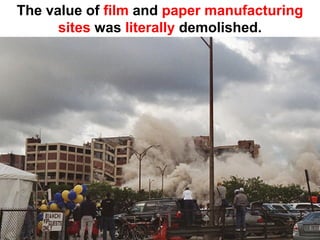 The value of film and paper manufacturing
      sites was literally demolished.
 