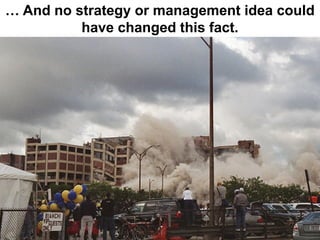 … And no strategy or management idea could
          have changed this fact.
 