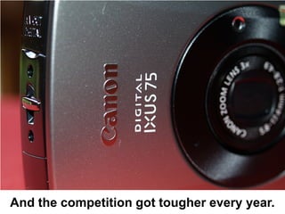 And the competition got tougher every year.
 