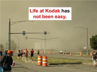 Life at Kodak has
  not been easy.
 