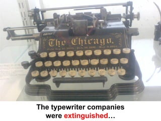 The typewriter companies
  were extinguished…
 