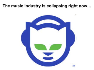 The music industry is collapsing right now…
 