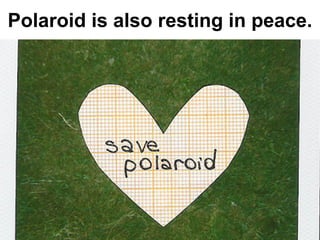 Polaroid is also resting in peace.
 