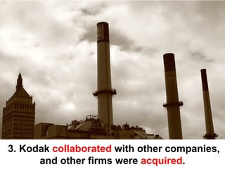 3. Kodak collaborated with other companies,
      and other firms were acquired.
 