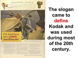 The slogan
  came to
   define
 Kodak and
 was used
during most
 of the 20th
  century.
 