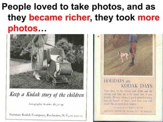 People loved to take photos, and as
 they became richer, they took more
 photos…
 