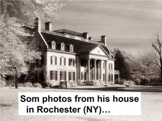 Som photos from his house
 in Rochester (NY)…
 