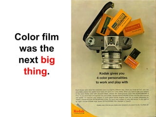 Color film
 was the
 next big
  thing.
 