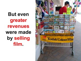 But even
  greater
 revenues
were made
by selling
   film.
 