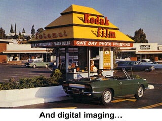 Kodak used to be exceptionally
integrated vertically, owning the entire
  value chain, from basic research to
           p...