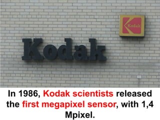 … The company pioneered digital
imaging and pushed it further…
 