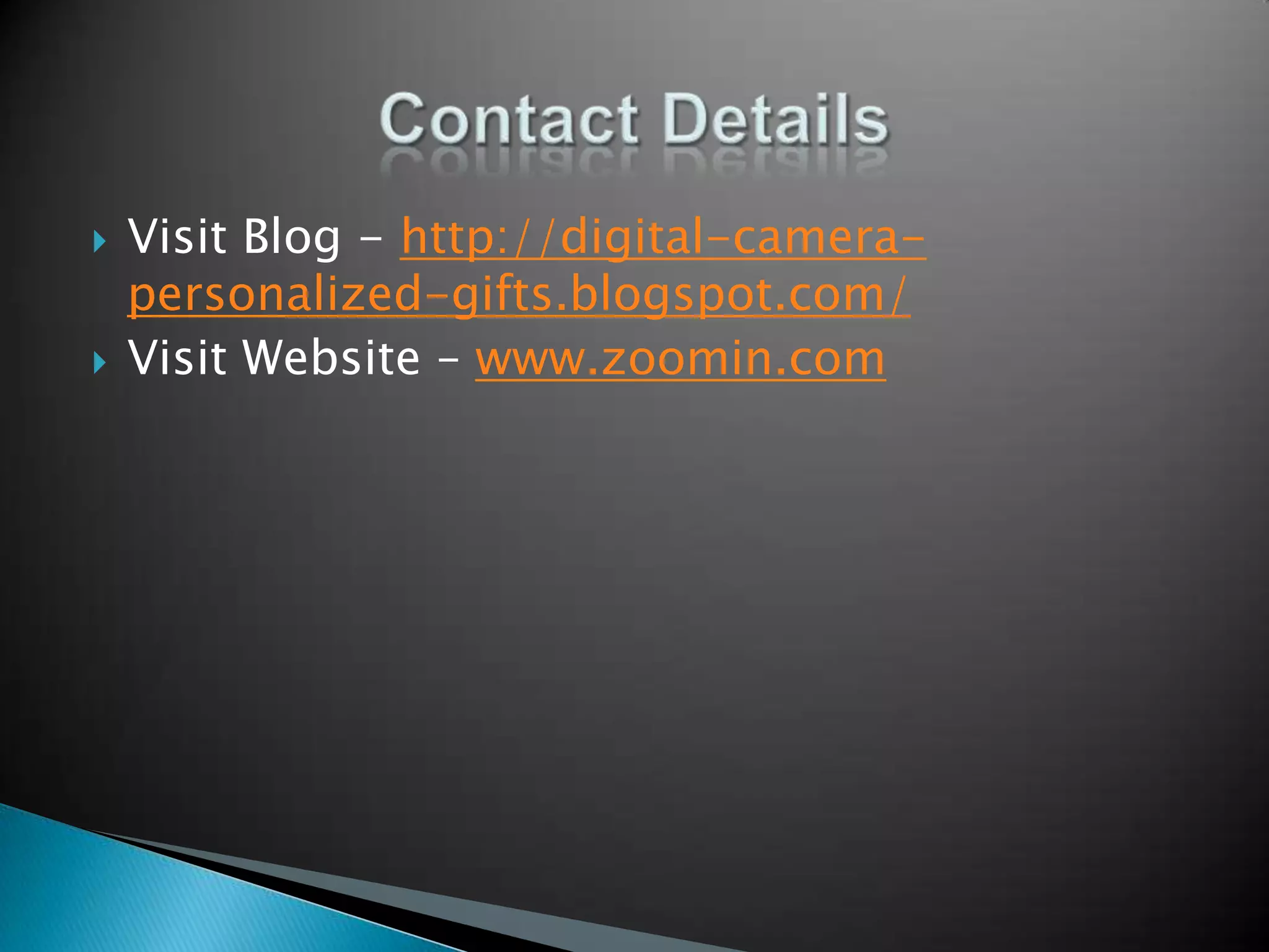 Visit Blog - http://digital-camera-personalized-gifts.blogspot.com/Visit Website – www.zoomin.comContact Details
