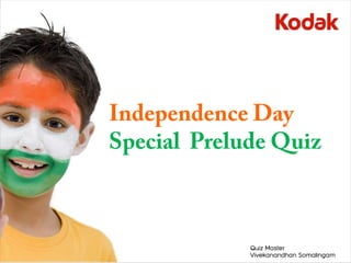 Independence Day
Special Prelude Quiz



             Quiz Master
             Vivekanandhan Somalingam
 
