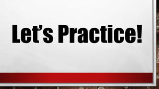 Let’s Practice!
 