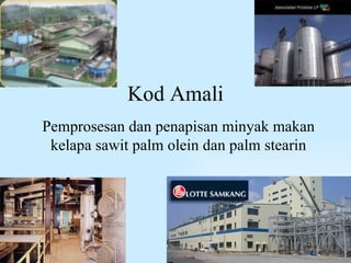 Kod Amali Pemprosesan dan penapisan minyak makan kelapa sawit palm olein dan palm stearin 