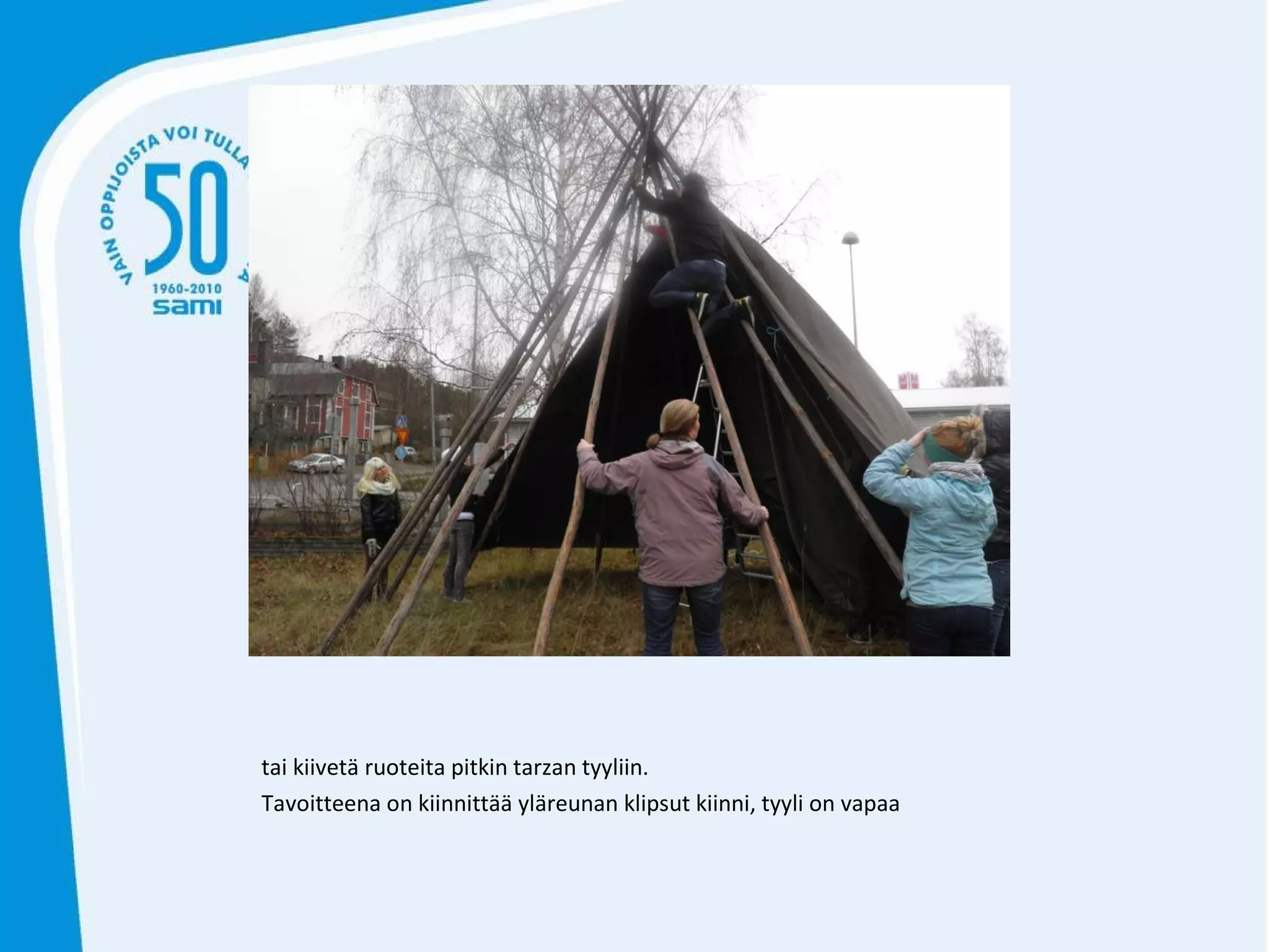 tai kiivetä ruoteita pitkin tarzan tyyliin. Tavoitteena on kiinnittää yläreunan klipsut kiinni, tyyli on vapaa 