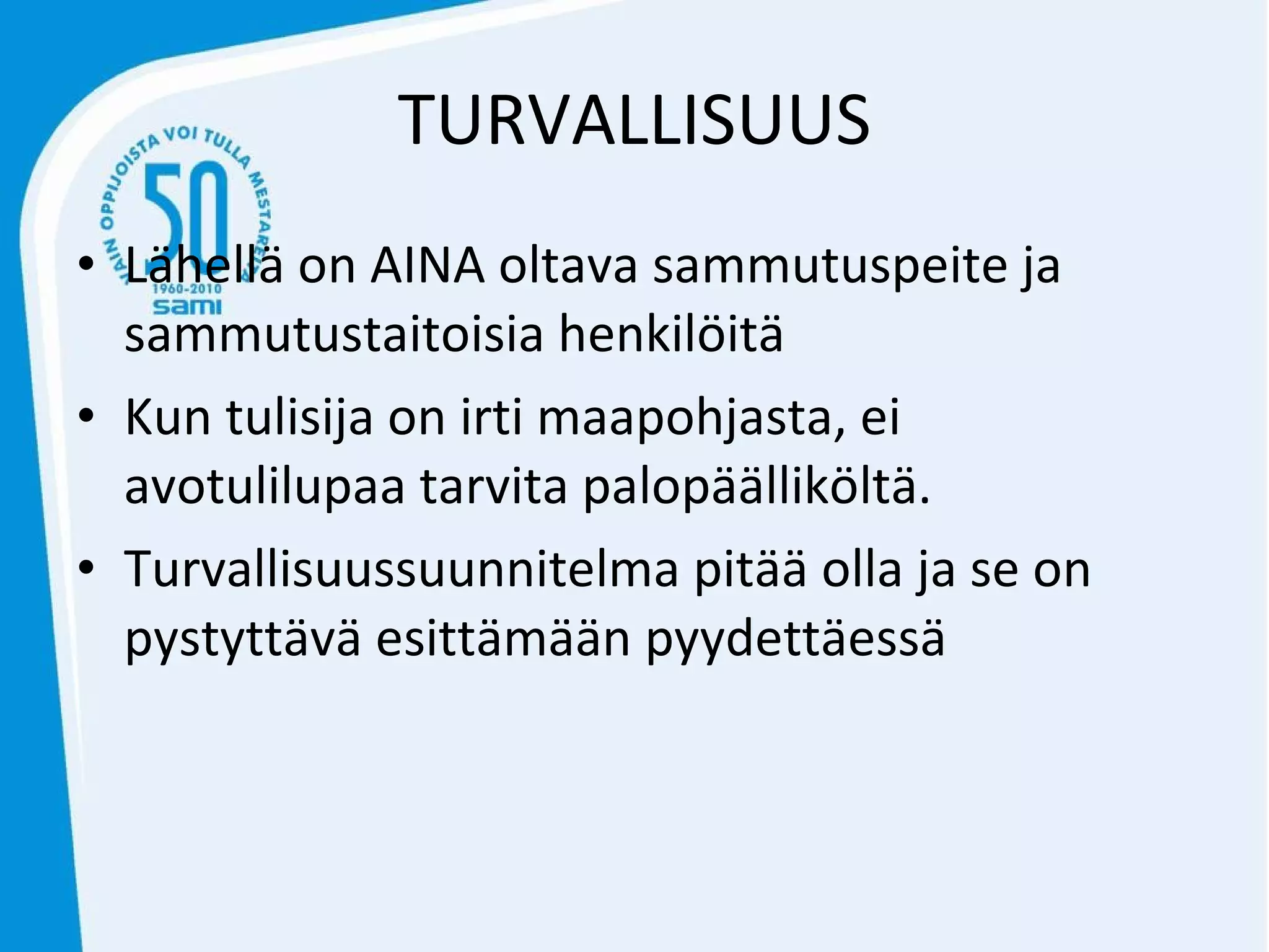 TURVALLISUUS Lähellä on AINA oltava sammutuspeite ja sammutustaitoisia henkilöitä Kun tulisija on irti maapohjasta, ei avotulilupaa tarvita palopäälliköltä.  Turvallisuussuunnitelma pitää olla ja se on pystyttävä esittämään pyydettäessä 
