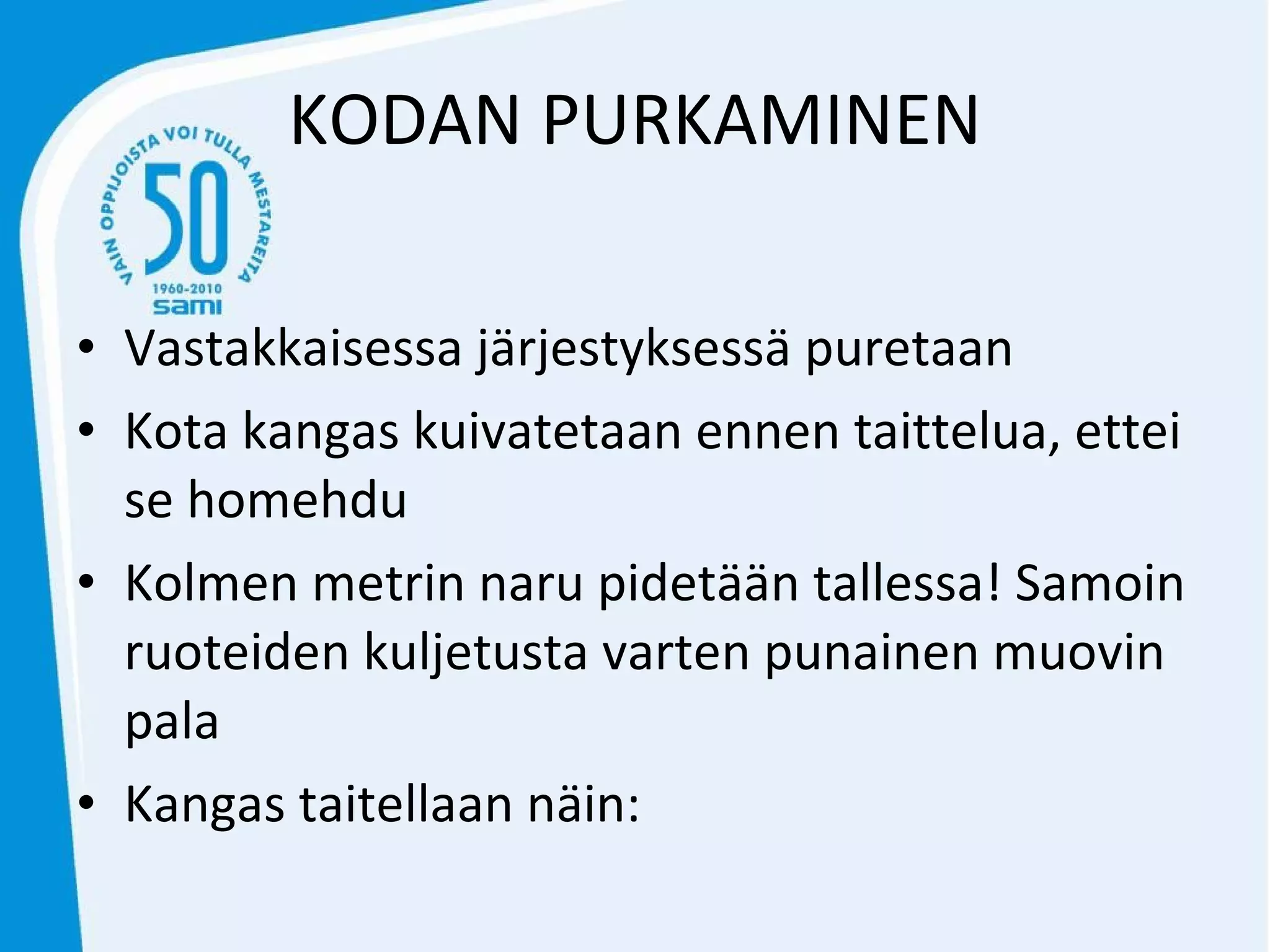 KODAN PURKAMINEN Vastakkaisessa järjestyksessä puretaan Kota kangas kuivatetaan ennen taittelua, ettei se homehdu Kolmen metrin naru pidetään tallessa! Samoin ruoteiden kuljetusta varten punainen muovin pala Kangas taitellaan näin: 
