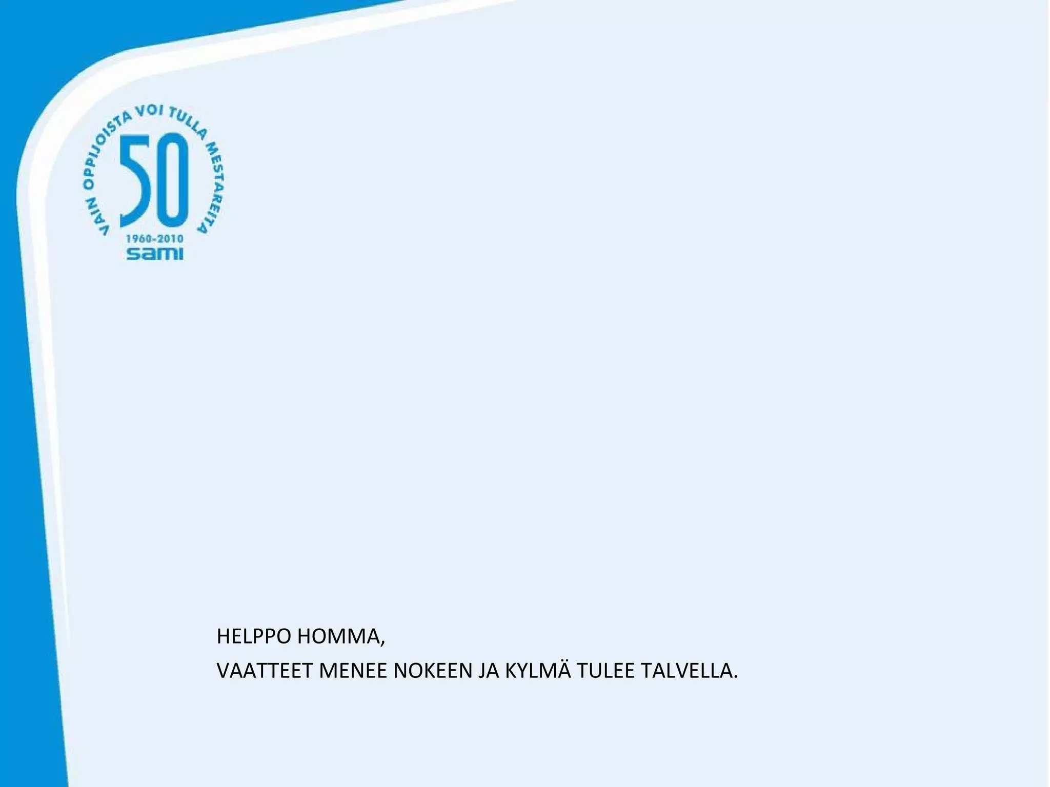 HELPPO HOMMA,  VAATTEET MENEE NOKEEN JA KYLMÄ TULEE TALVELLA. 